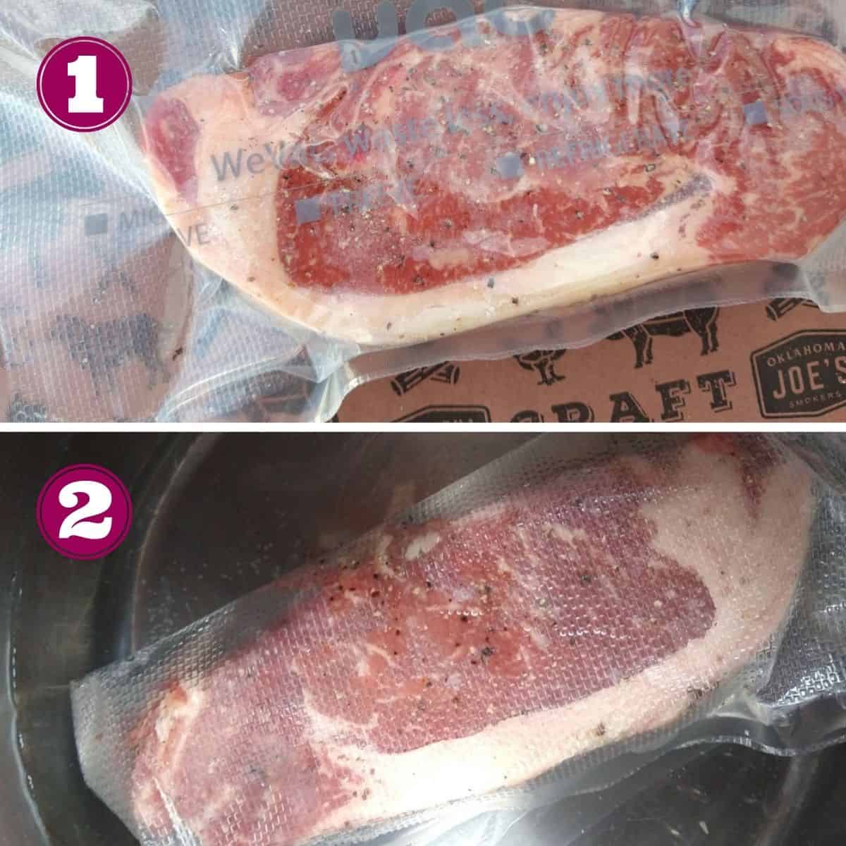 Step 1 shows a New York strip steak in a vacuum sealed bag. 
Step 2 shows the steak in the Instant Pot, covered with water.